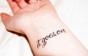 It Goes On Inspirational Quote Tattoo